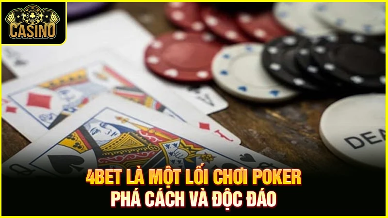 4bet là gì? Quy tắc & chiến lược could 4bet hiệu quả nhất 15
