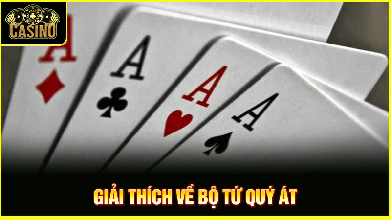 Tứ quý Át là gì? Phân loại, cách tính điểm & tỷ lệ xuất hiện 37