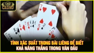 Xác suất trong bài liêng | Cách tính tỷ lệ chiến thắng chuẩn 11